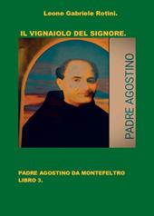 Il vignaiolo del Signore. Padre Agostino da Montefeltro. Vol. 3