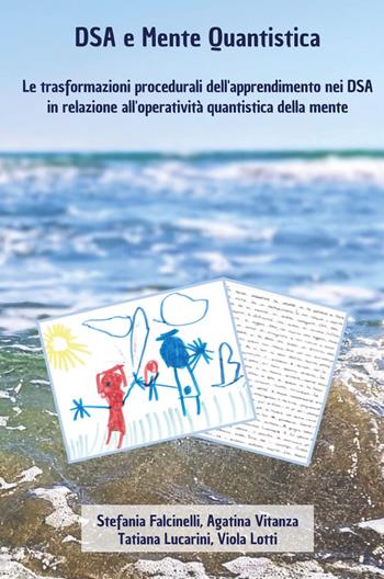 DSA e mente quantistica. Le trasformazioni procedurali dell'apprendimento nei DSA in relazione all'operatività quantistica della mente - Stefania Falcinelli, Agatina Vitanza, Tatiana Lucarini - Libro Youcanprint 2024 | Libraccio.it