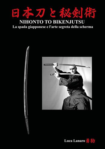 Nihonto to bikenjutsu. La spada giapponese e l’arte segreta della scherma - Luca Lanaro - Libro Youcanprint 2024 | Libraccio.it