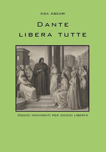 Dante libera tutte. Dodici movimenti per dodici libertà - Ada Ascari - Libro Youcanprint 2024 | Libraccio.it