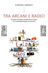 Tra arcani e radici. Scoprire il passato e trasformare il futuro con la psicogenealogia nei tarocchi