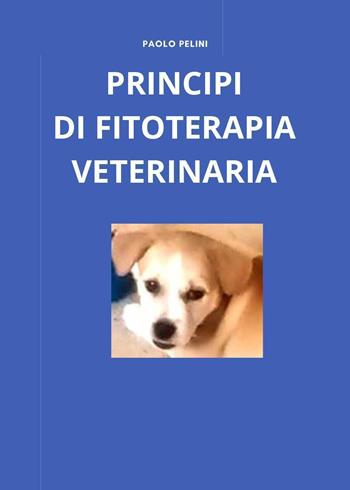Principi di fitoterapia veterinaria - Paolo Pelini - Libro Youcanprint 2024 | Libraccio.it