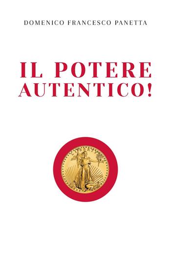 Il potere autentico! - Domenico Francesco Panetta - Libro Youcanprint 2024 | Libraccio.it