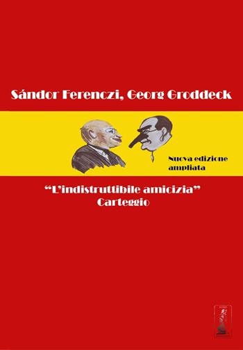 «L'indistruttibile amicizia». Carteggio - Sándor Ferenczi, Georg Groddeck - Libro Youcanprint 2024 | Libraccio.it