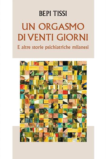 Un orgasmo di venti giorni e altre storie psichiatriche milanesi - Bepi Tissi - Libro Youcanprint 2024 | Libraccio.it