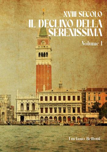 XVIII secolo. Il declino della Serenissima. Vol. 1 - Luciano Bellotti - Libro Youcanprint 2024 | Libraccio.it