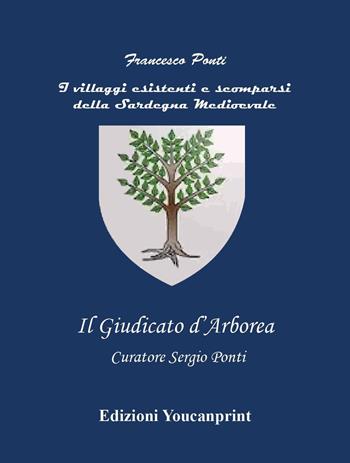 I villaggi esistenti e scomparsi della Sardegna medioevale-Il giudicato di Arborea - Francesco Ponti - Libro Youcanprint 2024 | Libraccio.it