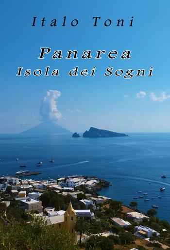 Panarea. Isola dei sogni - Italo Toni - Libro Youcanprint 2024 | Libraccio.it