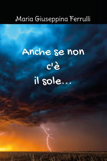 Anche se non c'è il sole... - Maria Giuseppina Ferrulli - Libro Youcanprint 2024 | Libraccio.it