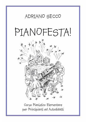 Pianofesta! Corso pianistico elementare per principianti ed autodidatti - Adriano Secco - Libro Youcanprint 2024 | Libraccio.it