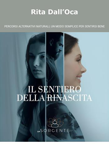 Il sentiero della rinascita. Percorsi alternativi naturali, un modo semplice per sentirsi bene - Rita Dall'Oca - Libro Youcanprint 2024 | Libraccio.it