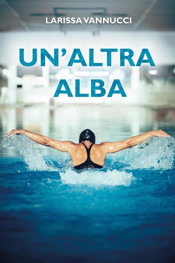Un'altra alba - Larissa Vannucci - Libro Youcanprint 2024 | Libraccio.it