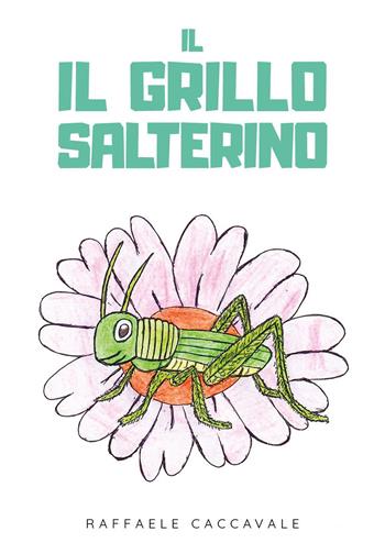 Il grillo salterino - Raffaele Caccavale - Libro Youcanprint 2024 | Libraccio.it