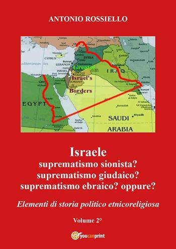 Israele. Suprematismo sionista? Suprematismo giudaico? Suprematismo ebraico? oppure? Elementi di storia politico etnicoreligiosa. Vol. 2 - Antonio Rossiello - Libro Youcanprint 2024 | Libraccio.it