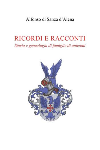 Ricordi e racconti. Storia e genealogia di famiglie di antenati - Alfonso Di Sanza D'Alena - Libro Youcanprint 2024 | Libraccio.it