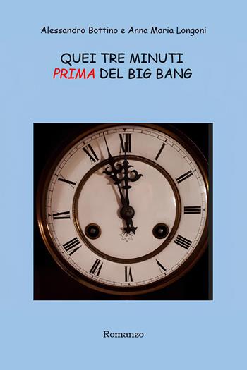 Quei tre minuti prima del big bang - Alessandro Bottino, Anna Maria Longoni - Libro Youcanprint 2024 | Libraccio.it