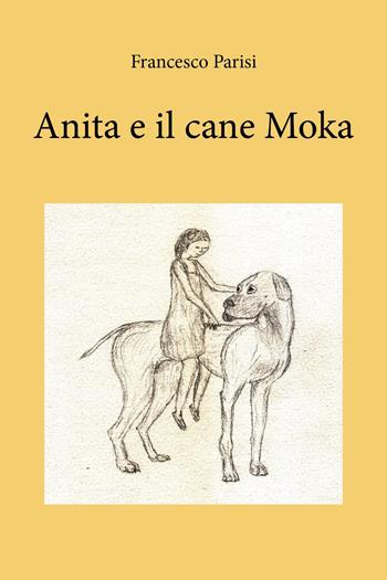 Anita e il cane Moka - Francesco Parisi - Libro Youcanprint 2024 | Libraccio.it