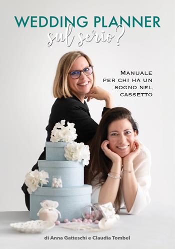 Wedding planner. Sul serio? Manuale per chi ha un sogno nel cassetto - Anna Gatteschi, Claudia Tombel - Libro Youcanprint 2024 | Libraccio.it