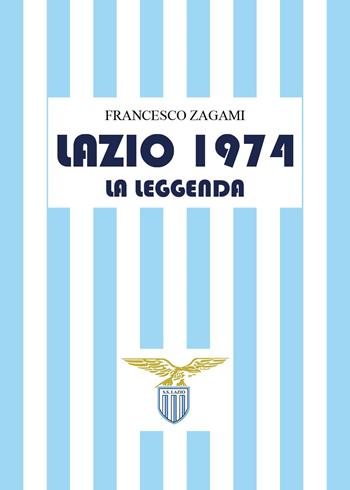 Lazio 1974. La leggenda - Francesco Zagami - Libro Youcanprint 2024 | Libraccio.it