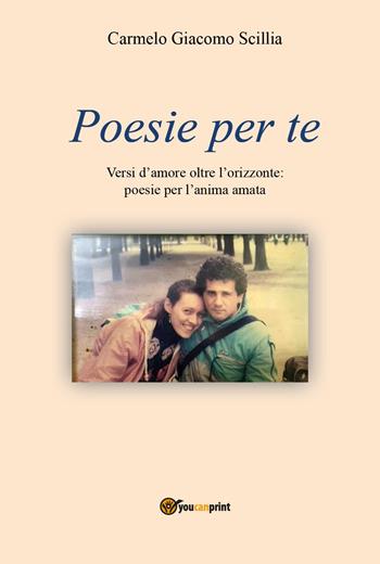 Poesie per te. Versi d'amore oltre l'orizzonte: poesie per l'anima amata - Carmelo Giacomo Scillia - Libro Youcanprint 2024 | Libraccio.it