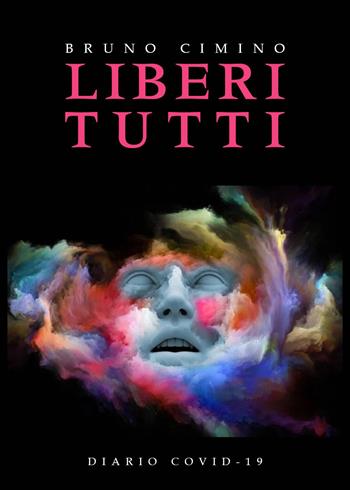 Liberi tutti. Diario Covid-19 - Bruno Cimino - Libro Youcanprint 2024 | Libraccio.it
