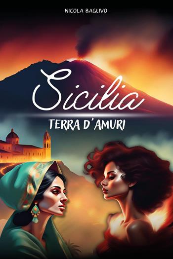 Sicilia terra d'amuri - Nicola Baglivo - Libro Youcanprint 2024 | Libraccio.it