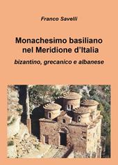 Monachesimo basiliano nel Meridione d'Italia. Bizantino, grecanico e albanese