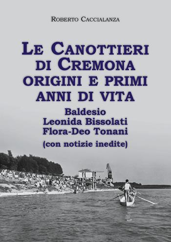 Le canottieri di Cremona. Origini e primi anni di vita (Baldesio, Bissolati, Flora-Deo Tonani) - Roberto Caccialanza - Libro Youcanprint 2024 | Libraccio.it