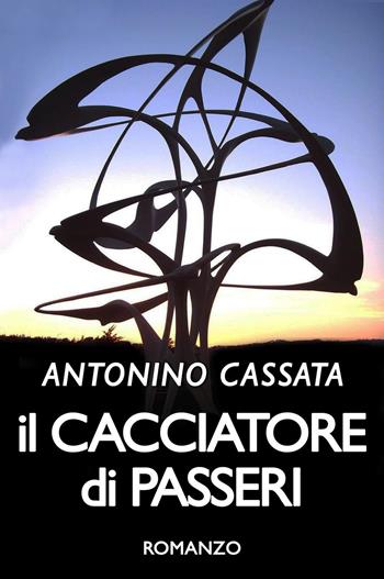 Il cacciatore di passeri - Antonino Cassata - Libro Youcanprint 2024 | Libraccio.it