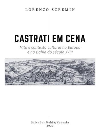 Castrati em cena. Mito e contexto cultural na Europa e na Bahia do século XVIII - Lorenzo Scremin - Libro Youcanprint 2024 | Libraccio.it
