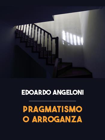 Pragmatismo o arroganza - Edoardo Angeloni - Libro Youcanprint 2024 | Libraccio.it
