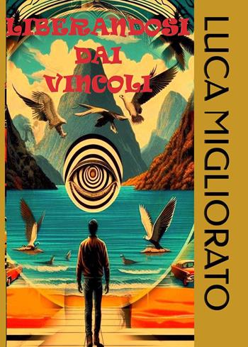 Liberandosi dai vincoli - Luca Migliorato - Libro Youcanprint 2024 | Libraccio.it