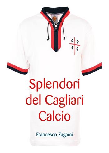 Splendori del Cagliari calcio - Francesco Zagami - Libro Youcanprint 2024 | Libraccio.it