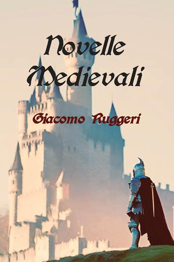 Novelle medievali - Giacomo Ruggeri - Libro Youcanprint 2024 | Libraccio.it