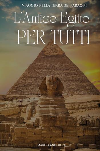 L'antico Egitto per tutti. Viaggio nella terra dei faraoni - Marco Anderlini - Libro Youcanprint 2024 | Libraccio.it