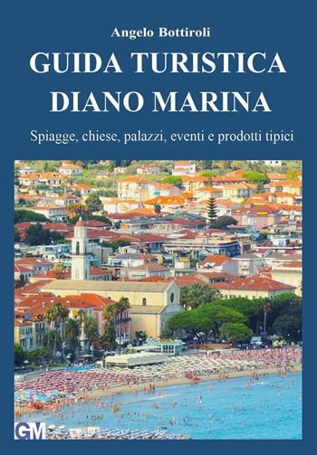 Guida turistica Diano Marina. Spiagge, chiese, palazzi, eventi e prodotti tipici - Angelo Bottiroli - Libro Youcanprint 2024 | Libraccio.it