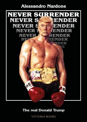 Never surrender. The real Donald Trump - Alessandro Nardone - Libro Youcanprint 2024 | Libraccio.it