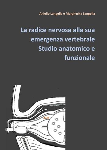 La radice nervosa alla sua emergenza vertebrale. Studio anatomico e funzionale - Aniello Langella, Margherita Langella - Libro Youcanprint 2024 | Libraccio.it