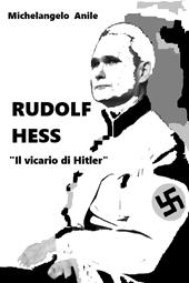 Rudolf Hess. «Il vicario di Hitler»