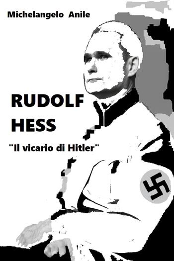Rudolf Hess. «Il vicario di Hitler» - Michelangelo Anile - Libro Youcanprint 2024 | Libraccio.it