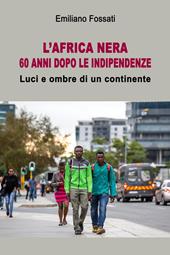 L'Africa nera. 60 anni dopo le indipendenze. Luci e ombra di un continente