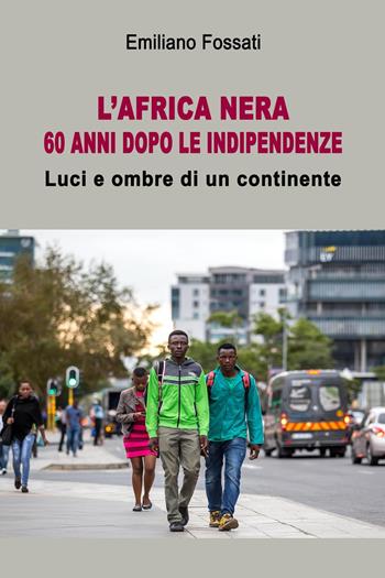 L'Africa nera. 60 anni dopo le indipendenze. Luci e ombra di un continente - Emiliano Fossati - Libro Youcanprint 2024 | Libraccio.it