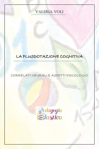 La plusdotazione cognitiva. Correlati neurali e aspetti psicologici - Valeria Voli - Libro Youcanprint 2024 | Libraccio.it