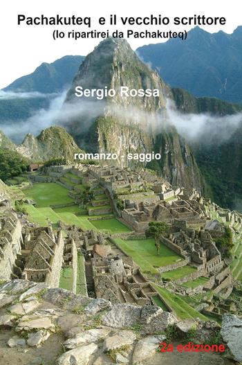 Pachakuteq e il vecchio scrittore (Io ripartirei da Pachakuteq) - Sergio Rossa - Libro Youcanprint 2024 | Libraccio.it