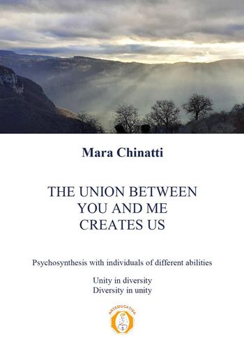 The union between you and me creates us. Psychosynthesis with individuals of different abilities - Mara Chinatti - Libro Youcanprint 2024 | Libraccio.it