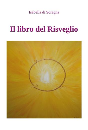 Il libro del risveglio - Isabella Di Soragna - Libro Youcanprint 2024 | Libraccio.it