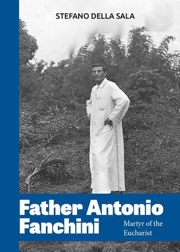 Father Antonio Fanchini. Martyr of the Eucharist - Stefano Della Sala - Libro Youcanprint 2024 | Libraccio.it