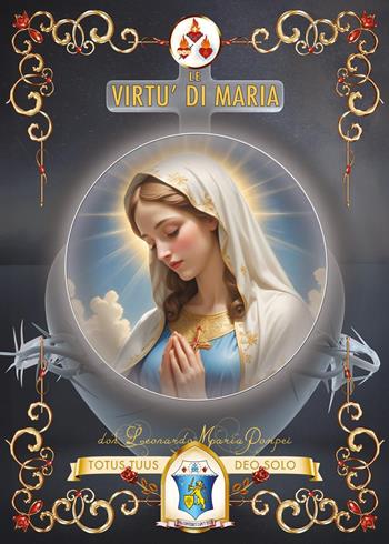 Le virtù di Maria - Maria Pompei Don Leonardo - Libro Youcanprint 2024 | Libraccio.it