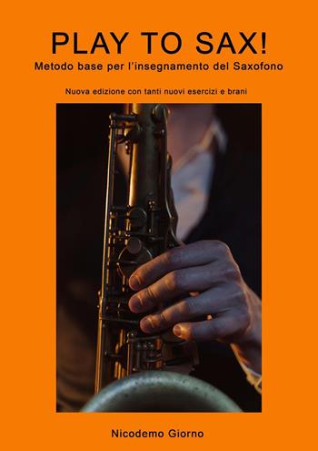 Play to sax. Metodo base per l'insegnamento del saxofono. Nuova ediz. - Nicodemo Giorno - Libro Youcanprint 2024 | Libraccio.it