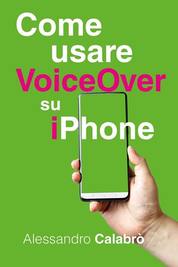 Come usare VoiceOver su iPhone - Alessandro Calabrò - Libro Youcanprint 2024 | Libraccio.it